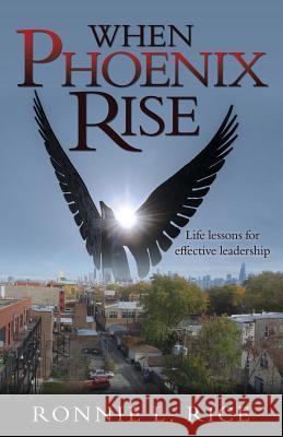 When Phoenix Rise Ronnie L Rice 9781545652022 Xulon Press