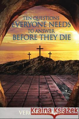 Ten Questions Everyone Needs to Answer Before They Die Veronica Mills 9781545652817 Xulon Press