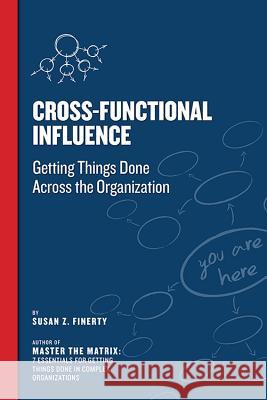 Cross Functional Influence: Getting Things Done Across the Organization Finerty, Susan Z. 9781545653425 Two Harbors Press