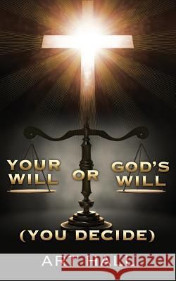 Your Will or God's Will (you decide) Art Hall 9781545653586 Xulon Press