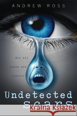 Undetected scars Andrew Ross 9781545654262 Xulon Press