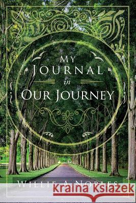 My Journal In Our Journey Willie a Nobles 9781545654927 Xulon Press