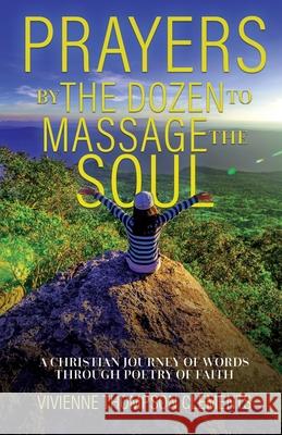 Prayers By The Dozen, to massage the soul...: A Christian journey of words through poetry of faith Vivienne Thompson (clements) 9781545655474 Xulon Press