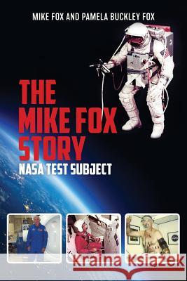 The Mike Fox Story: NASA Test Subject Mike Fox, Pamela Buckley Fox 9781545655740 Mill City Press, Inc.