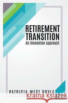 Retirement Transition: An Innovation Approach Patricia West Doyle 9781545656372