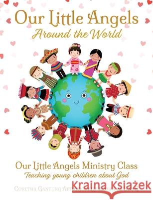 Our Little Angels Around the World: Our Little Angels Ministry Class--Teaching young children about God. Coretha Gantling 9781545656983 Xulon Press