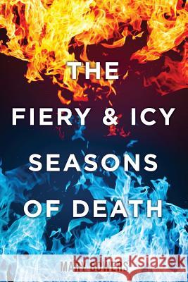 The Fiery & Icy Seasons of Death Mary Bowers 9781545657089
