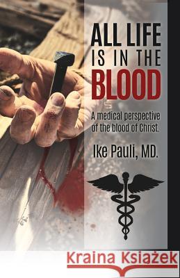 All Life Is In The Blood Ike Pauli MD 9781545659557 Xulon Press