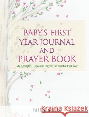 Baby's First Year Journal and Prayer Book Patricia Hull 9781545659663