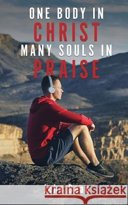 One Body in Christ, Many Souls in Praise John Bean 9781545659878