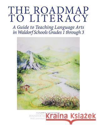 The Roadmap to Literacy: A Guide to Teaching Language Arts in Waldorf Schools Grades 1 through 3 Janet Langley Jennifer Militzer-Kopperl Patti Connolly 9781545660232