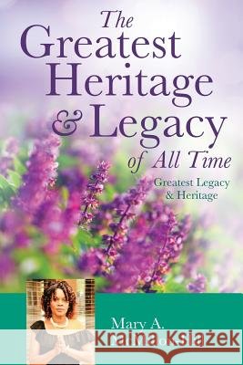 The Greatest Heritage & Legacy of All Time Mary a McMillon-Hill 9781545663356