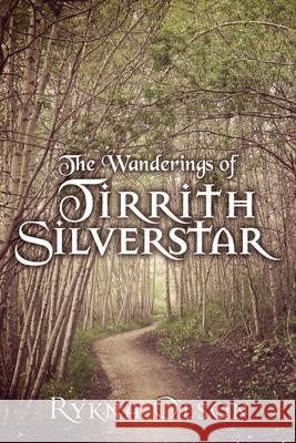 The Wanderings of Tirrith Silverstar: Vol 1 Rykna Olson 9781545663479 Mill City Press, Inc.