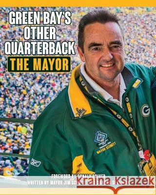 Green Bay's Other Quarterback: The Mayor Mayor Jim Schmitt, Sandra Sepaniak 9781545663530 Mill City Press, Inc.