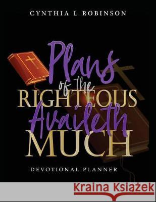 Plans of the Righteous Availeth Much: Devotional Planner Cynthia L Robinson 9781545663875