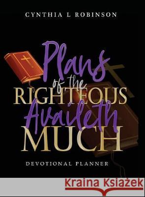 Plans of the Righteous Availeth Much: Devotional Planner Cynthia L Robinson 9781545663882