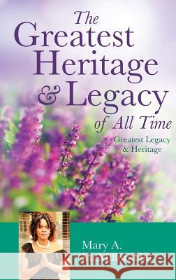 The Greatest Heritage & Legacy of All Time Mary a McMillon-Hill 9781545664902 Xulon Press