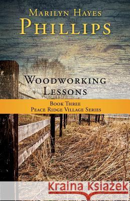 Woodworking Lessons: Book Three Peace Ridge Village Series Marilyn Hayes Phillips 9781545666111