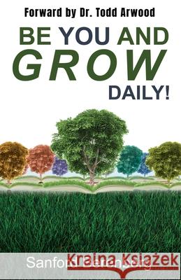 Be YOU and grow daily!: Another guide for Everyday people Sanford Berenberg 9781545667064 Xulon Press