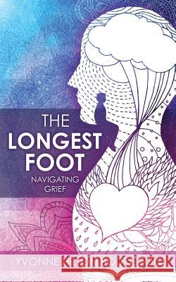 The Longest Foot: Navigating Grief Yvonne Hilton Bourgeois 9781545667774