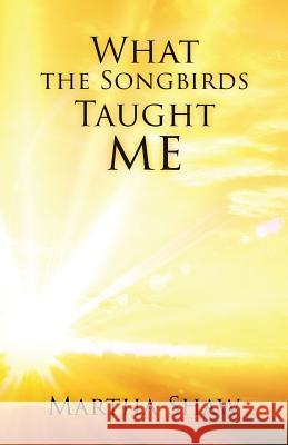 What the Songbirds Taught me Martha Shaw 9781545668146 Xulon Press