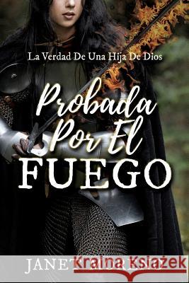 Probada Por El Fuego: La Verdad De Una Hija De Dios Janet Moreno 9781545669273 Xulon Press