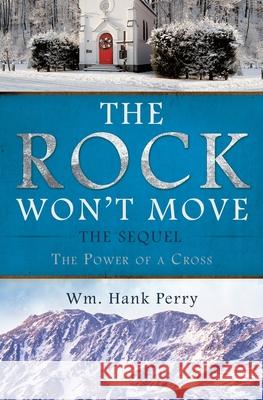 The Rock Won't Move: The Sequel the Power of a Cross Wm Hank Perry 9781545669457