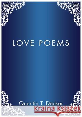 Love Poems Quentin T Decker 9781545669884 Xulon Press