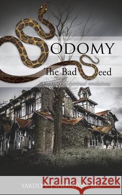 Sodomy: The Bad Seed Yardly P-J Shoulton, MD 9781545670521 Xulon Press