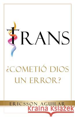 Trans: ¿Cometió Dios un Error? Ericsson Aguilar 9781545671436 Xulon Press