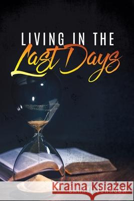 Living in the Last Days Darryl Johnson 9781545671863