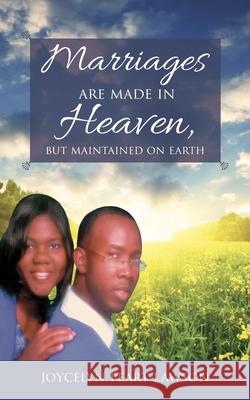 Marriages are Made in Heaven, But Maintained on Earth Joycelyn Peart-Lawson 9781545674697