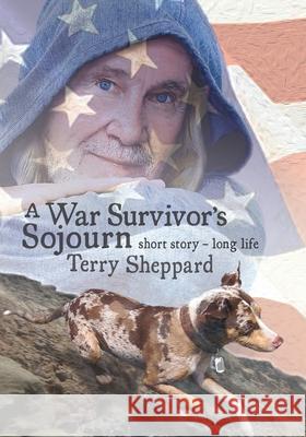 A War Survivor's Sojourn: short story-long life Terry Sheppard 9781545674932 Xulon Press