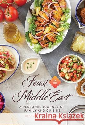 Feast in the Middle East: A Personal Journey of Family and Cuisine Blanche Ara 9781545675106 MCP Books