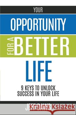 Your Opportunity for a Better Life: 9 Keys to Unlock Success in Your Life Jeff Daws 9781545675281 Xulon Press