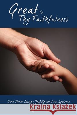 Great Is Thy Faithfulness: Chris Stories: Living Joyfully with Down Syndrome Leslye M. Bohrer 9781545676097 Xulon Press