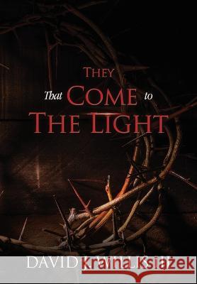 They That Come To The Light: A Revelation and John 3:16 Connection David J. Willi 9781545677728 Xulon Press