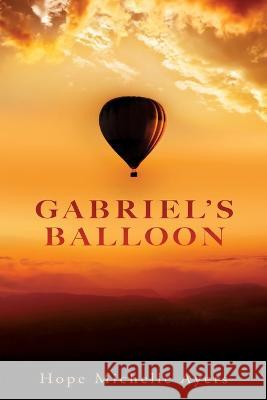 Gabriel's Balloon Hope Michelle Ayers 9781545678855