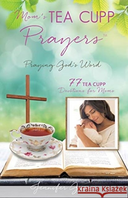 Mom's TEA CUPP Prayers: Praying God's Word Jennifer Grace 9781545679173