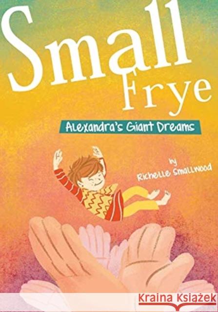 Small Frye: Alexandra's Giant Dreams Richelle Smallwood 9781545679449