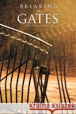 Breaking the Gates: So You Can Proceed and Succeed Randy L Royston 9781545679593 Xulon Press