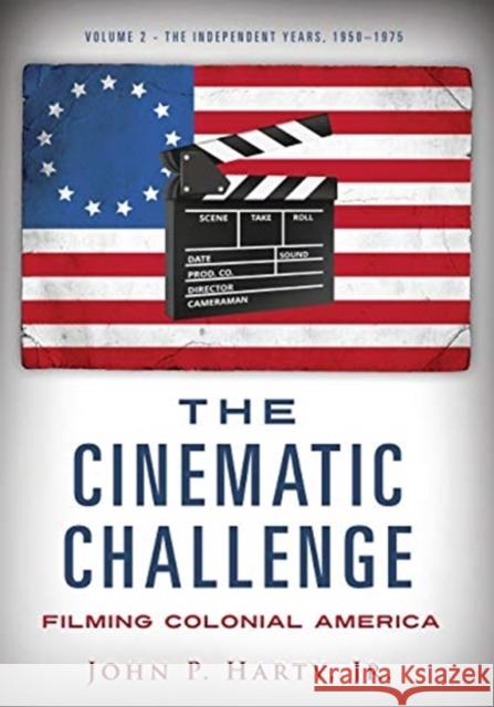 The Cinematic Challenge- Volume 2: Filming Colonia America John P Harty, Jr 9781545679838 Langdon Street Press