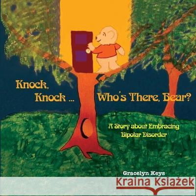 Knock, Knock ... Who's There, Bear? A Story about Embracing Bipolar Disorder Gracelyn Keys 9781545747131