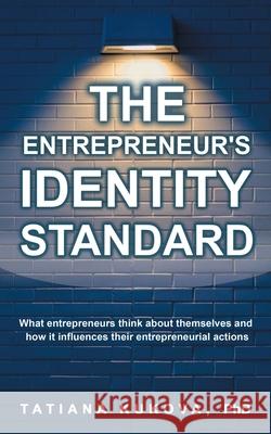 The Entrepreneur's Identity Standard: What entrepreneurs think about themselves and how it influences their entrepreneurial actions Tatiana Kukova 9781545752722 Ebooks2go Inc