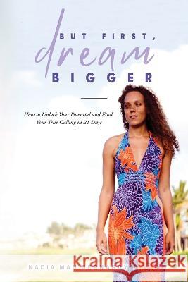 But First, Dream Bigger Nadia Mau Bernardy   9781545756744 Independently Published