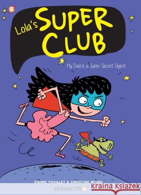 Lola's Super Club #1: My Dad is a Super Secret Agent Christine Beigel 9781545805633 Papercutz