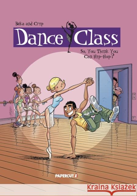 Dance Class Vol. 1: So, You Think You Can Hip-Hop? Beka                                     Crip 9781545813959 Papercutz