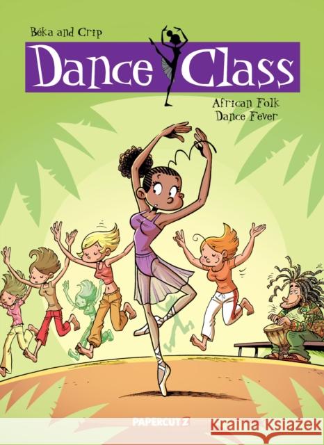 Dance Class Vol. 3: African Folk Dance Fever Beka                                     Crip 9781545813973 Papercutz