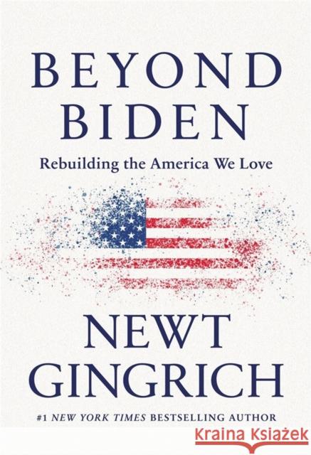 Beyond Biden: Rebuilding the America We Love Newt Gingrich 9781546000495 Center Street