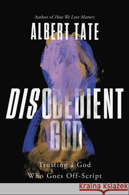Disobedient God: Trusting a God Who Goes Off-Script Tate, Albert 9781546000563 Time Warner Trade Publishing